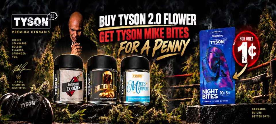 Buy Tyson 2.0 flower, get Tyson Mike Bites for a penny
